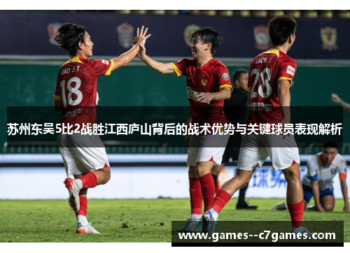 苏州东吴5比2战胜江西庐山背后的战术优势与关键球员表现解析 苏州东吴5比2战胜江西庐山背后的战术优势与关键球员表现解析