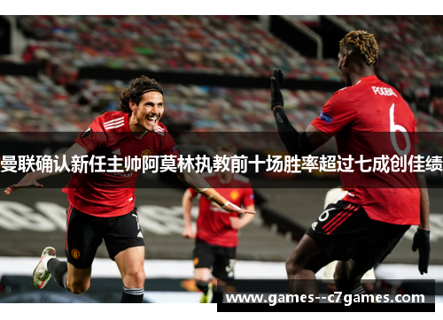 曼联确认新任主帅阿莫林执教前十场胜率超过七成创佳绩 曼联确认新任主帅阿莫林执教前十场胜率超过七成创佳绩
