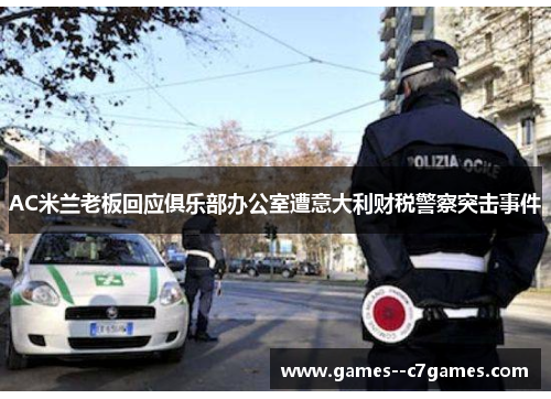 AC米兰老板回应俱乐部办公室遭意大利财税警察突击事件 AC米兰老板回应俱乐部办公室遭意大利财税警察突击事件