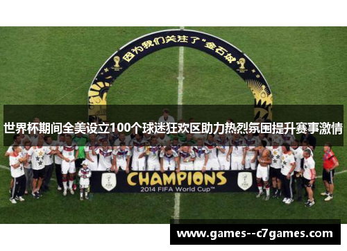 世界杯期间全美设立100个球迷狂欢区助力热烈氛围提升赛事激情 世界杯期间全美设立100个球迷狂欢区助力热烈氛围提升赛事激情
